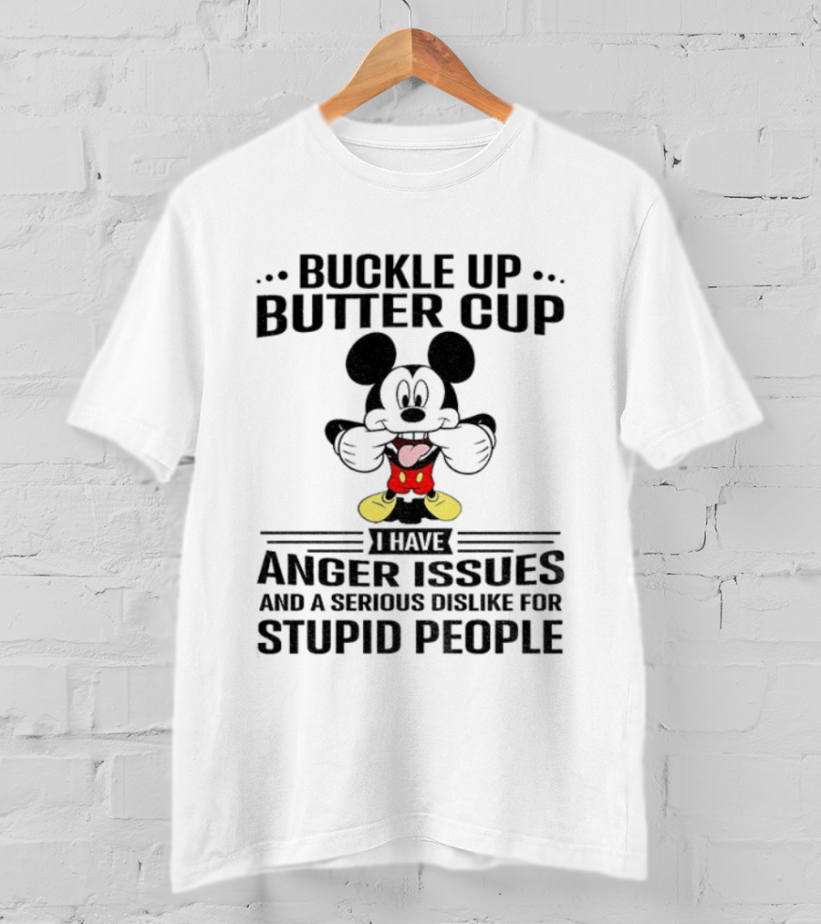 Buckle Up Buttercup I Have Anger Issues And A Serious Dislike For Stupid People Mickey T-Shirt