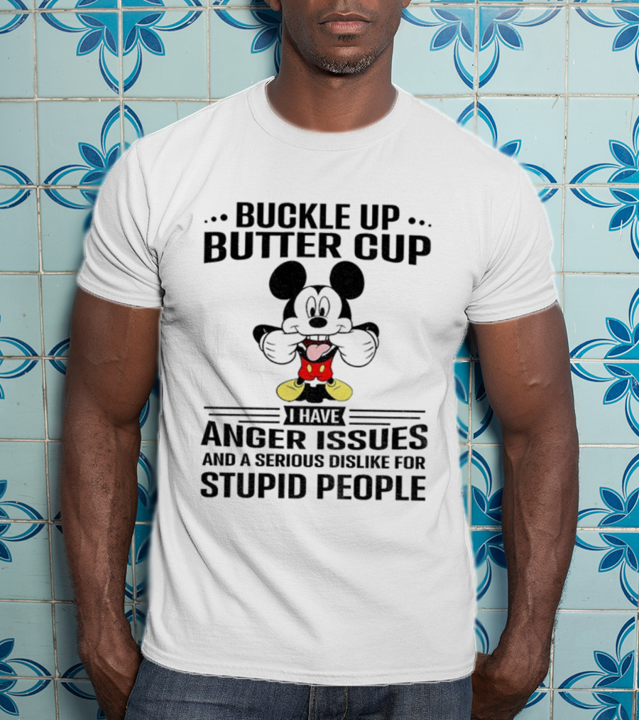 Buckle Up Buttercup I Have Anger Issues And A Serious Dislike For Stupid People Mickey T-Shirt