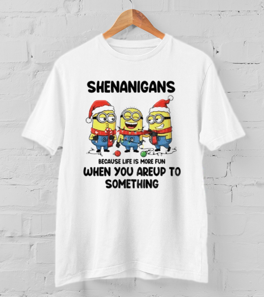 Minion Shenanigans Because Life Is More Fun When You Are Up To Something Merry Christmas T-Shirt
