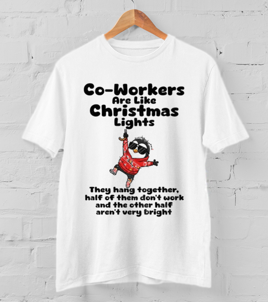 Co-Workers Are Like Christmas Lights They Hang Together Half Of Them Don't Work Aren't Very Bright T-Shirt