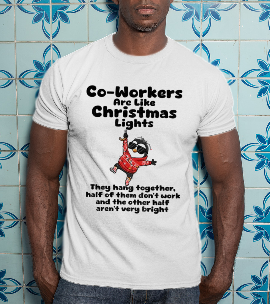 Co-Workers Are Like Christmas Lights They Hang Together Half Of Them Don't Work Aren't Very Bright T-Shirt