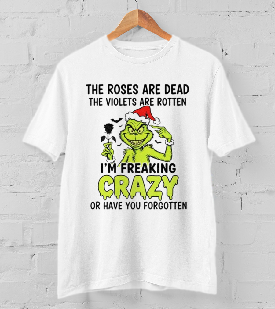 The Roses Are Dead The Violets Are Rotten I’m Freaking Crazy Or Have You Forgotten T-Shirt