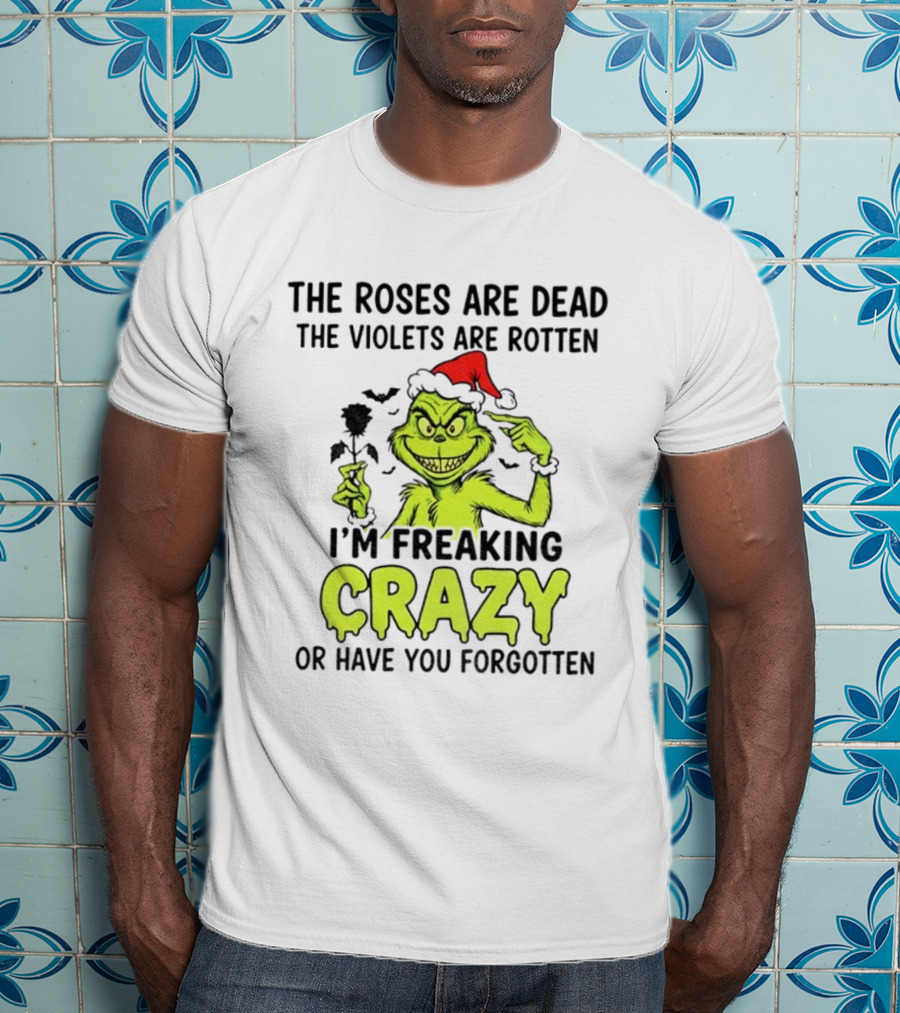 The Roses Are Dead The Violets Are Rotten I’m Freaking Crazy Or Have You Forgotten T-Shirt