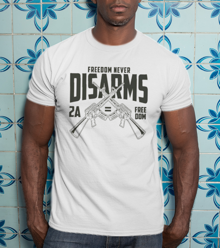 Freedom Never Disarms 2A Equals Freedom Crossed Rifles T-Shirt