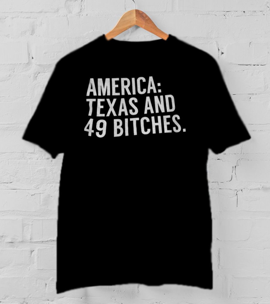 America Texas And 49 Bitches T-Shirt