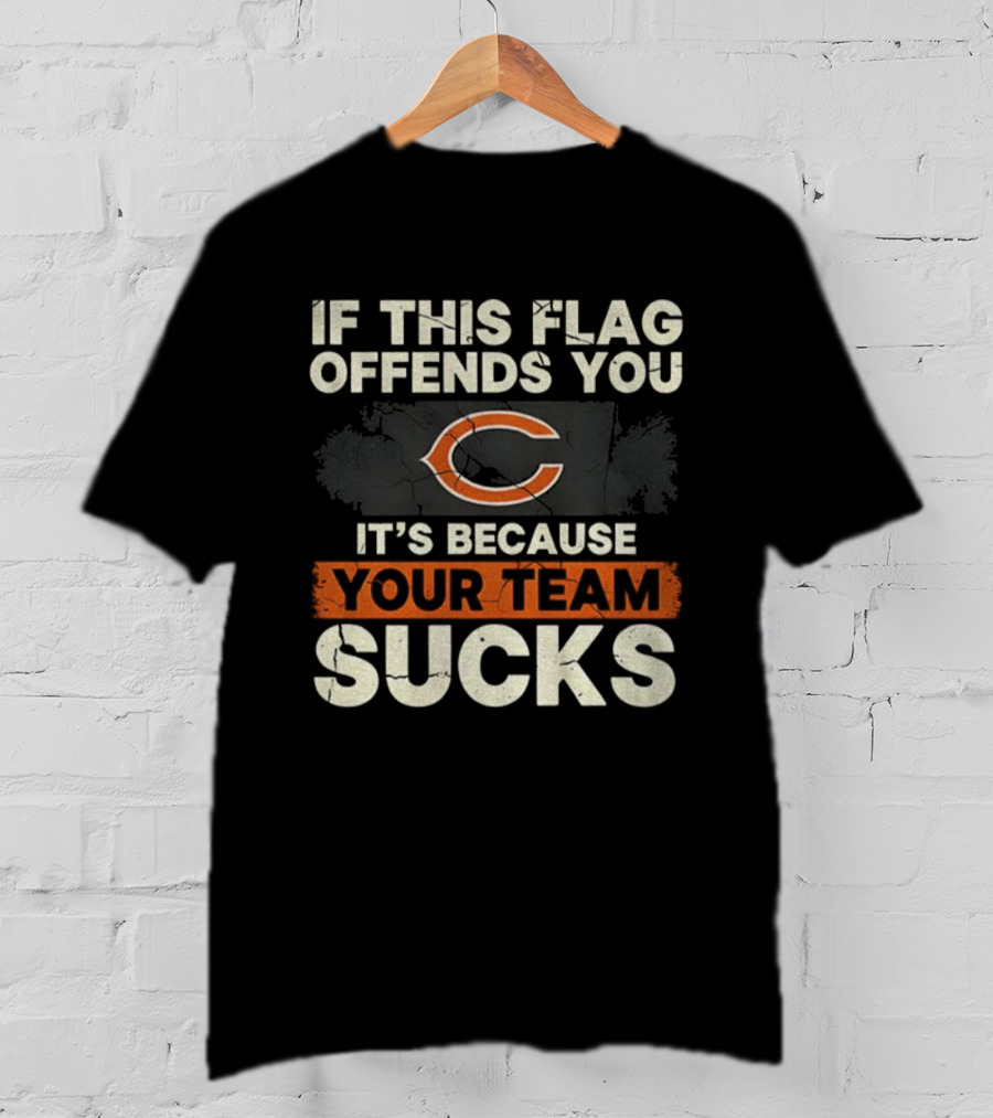 Chicago Bears If This Flag Offends You It's Because Your Team Sucks T-Shirt