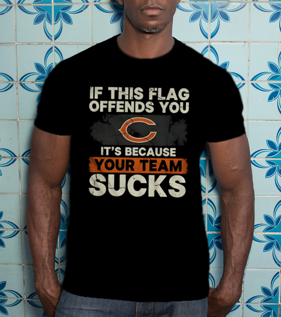 Chicago Bears If This Flag Offends You It's Because Your Team Sucks T-Shirt