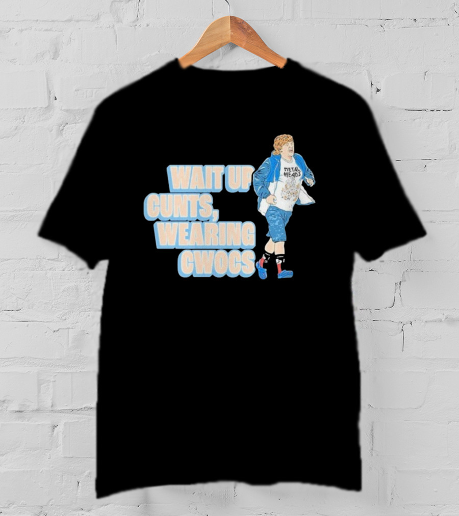 Wait Up Cunts Wearing Cwocs Chris Lilley Gavin Metal Heads T-Shirt