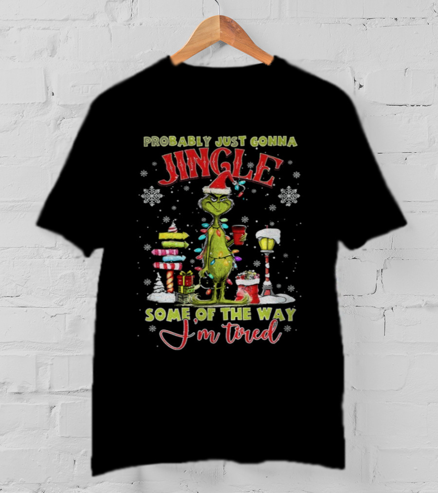 Probably Just Gonna Jingle Some Of The Way I'm Tired Grinch Christmas T-Shirt
