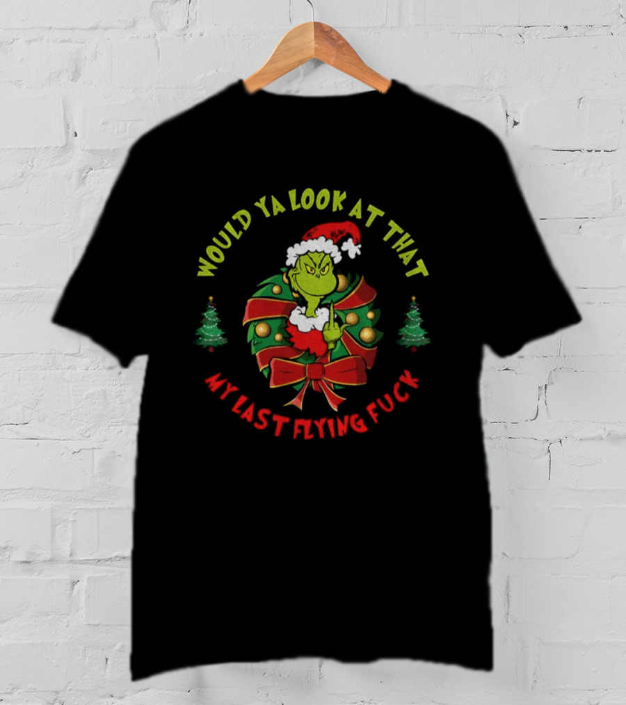 Grinch Middle Finger Would Ya Look At That My Last Flying Fuck Merry Christmas T-Shirt