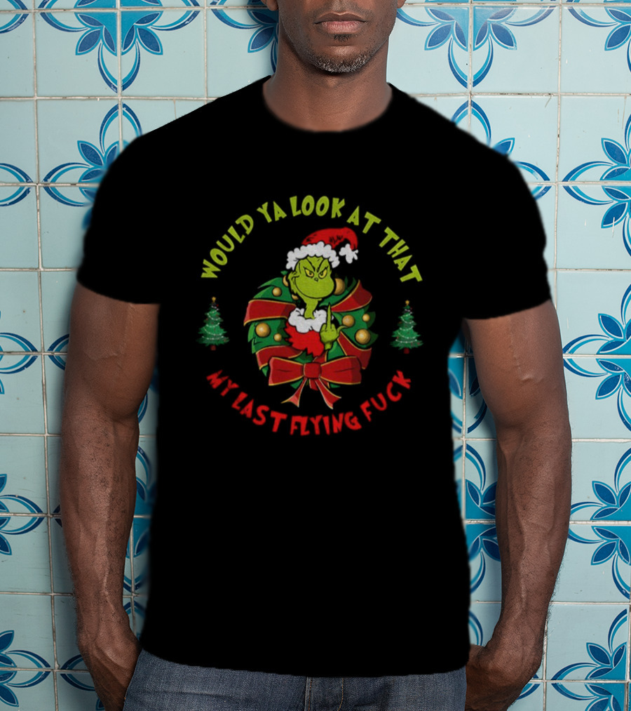 Grinch Middle Finger Would Ya Look At That My Last Flying Fuck Merry Christmas T-Shirt