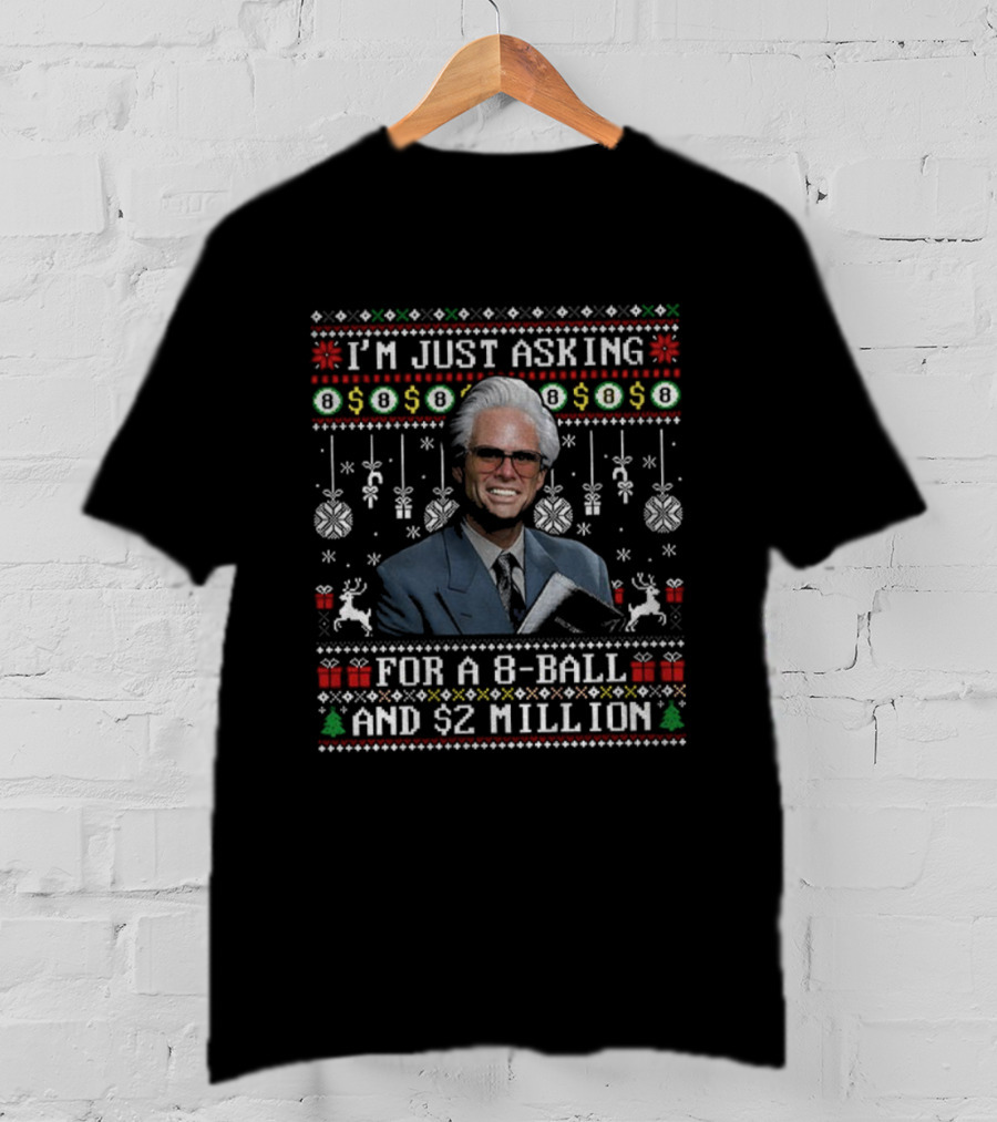 I'm Just Asking For A 8-Ball And $2 Million Ugly Xmas T-Shirt
