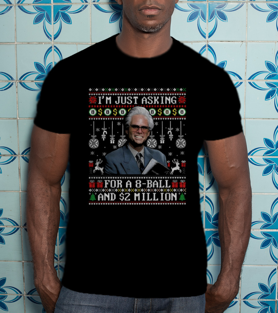 I'm Just Asking For A 8-Ball And $2 Million Ugly Xmas T-Shirt