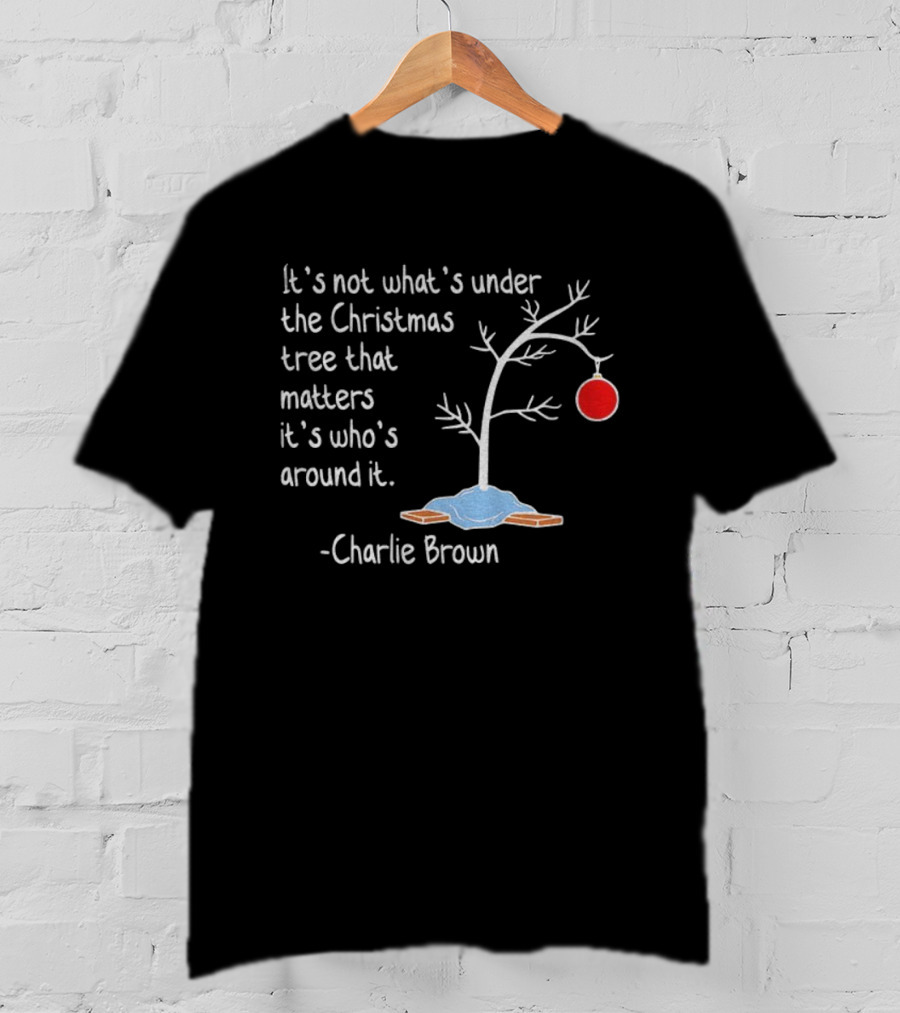 It's Not What's Under The Christmas Tree That Matters It's Who's Around It Charlie Brown Tree T-Shirt