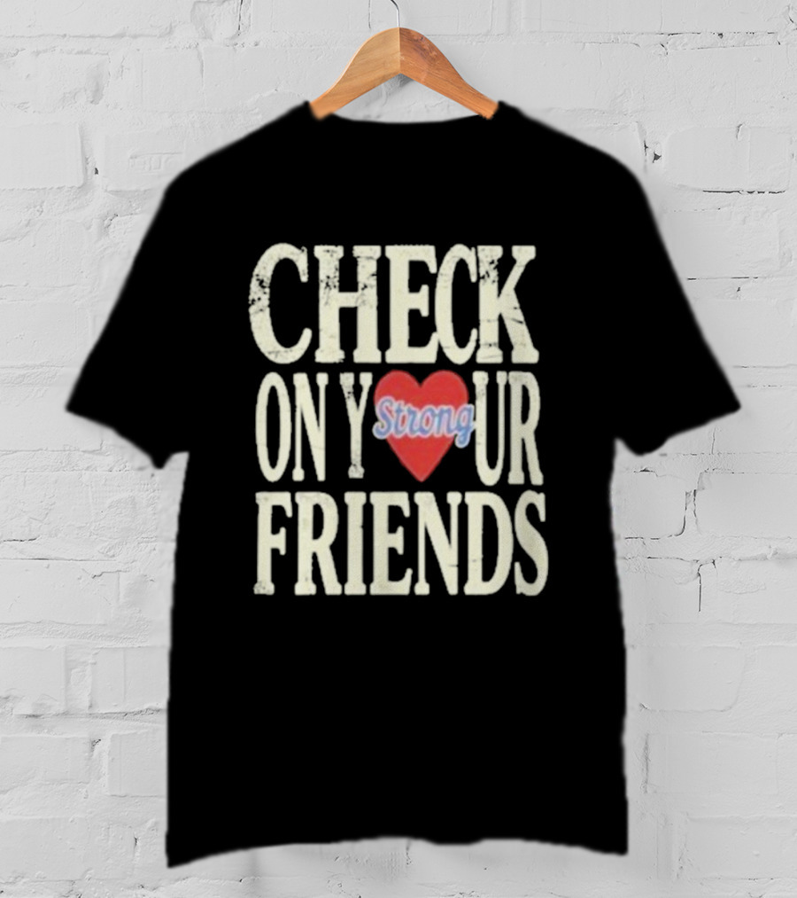 Check On Your Friends Strong Heart Message T-Shirt