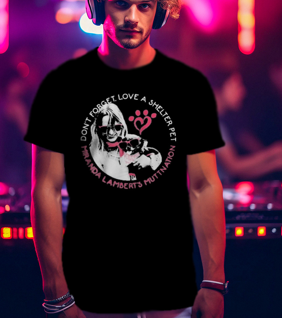 Don’t Forget Love A Shelter Pet Miranda Lambert MuttNation T-Shirt