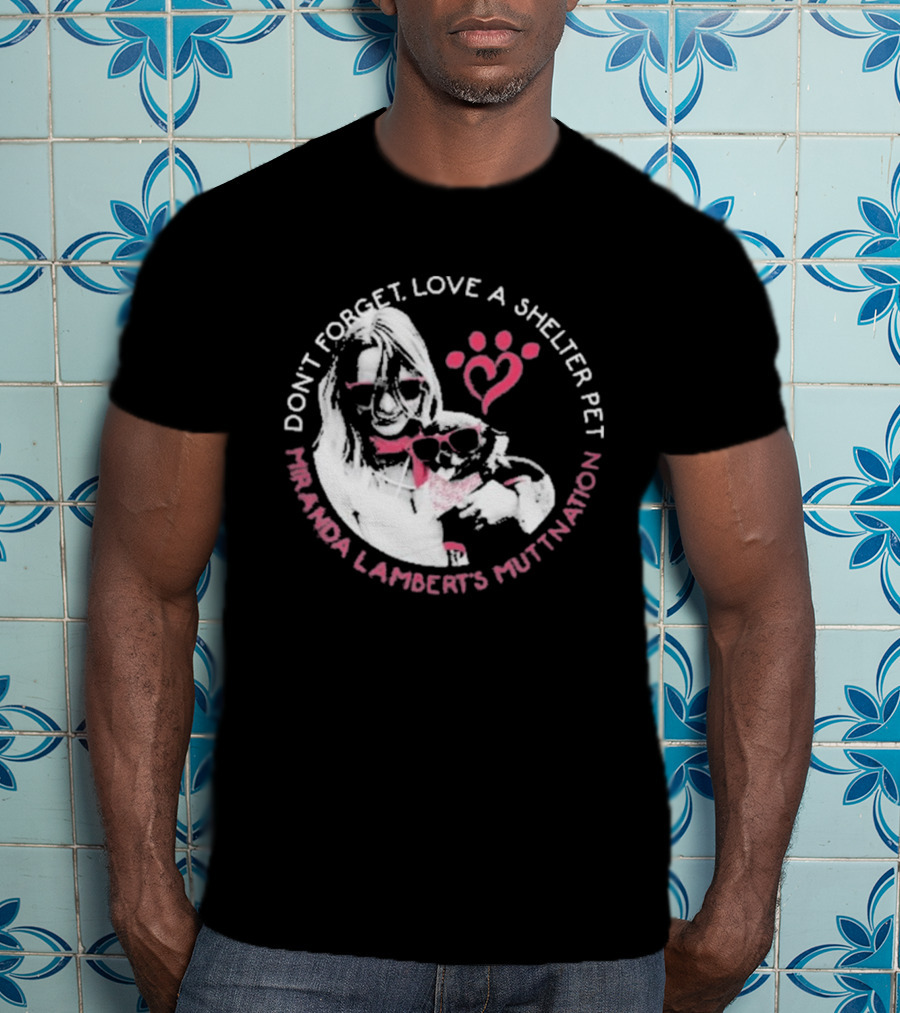 Don’t Forget Love A Shelter Pet Miranda Lambert MuttNation T-Shirt