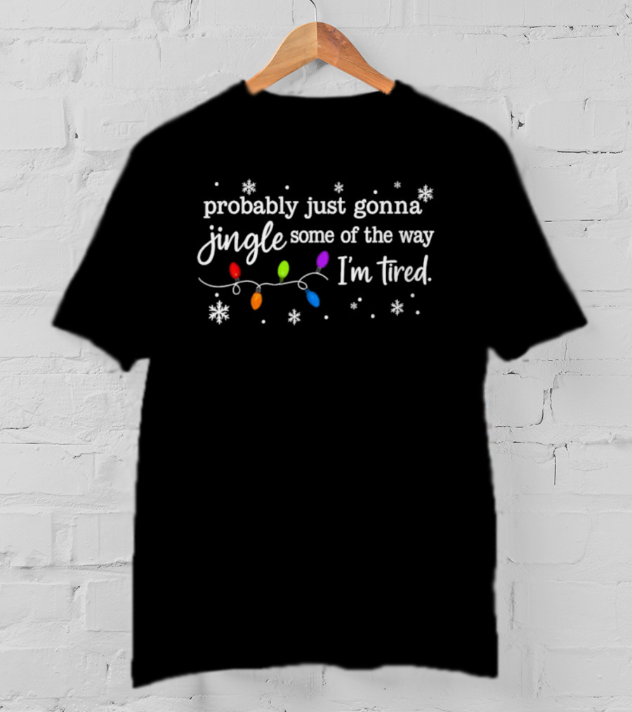 Probably Just Gonna Jingle Some Of The Way I'm Tired Christmas Lights T-Shirt