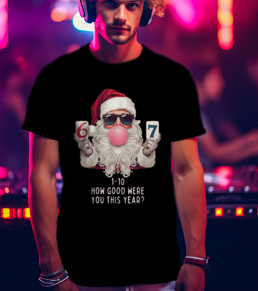 Santa Claus Bubblegum Christmas 6 7 How Good Were You This Year 1-10 T-Shirt