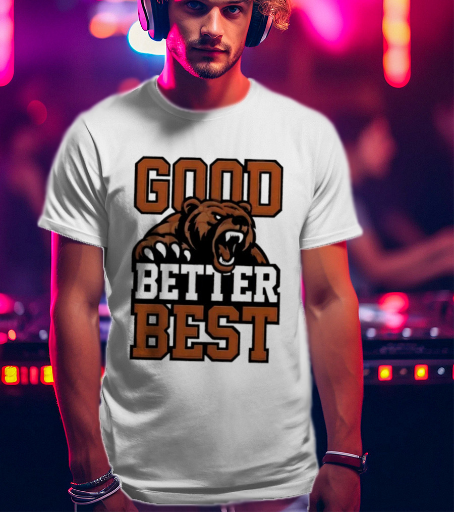 Bear Good Better Best Motivational Roaring Bear T-Shirt