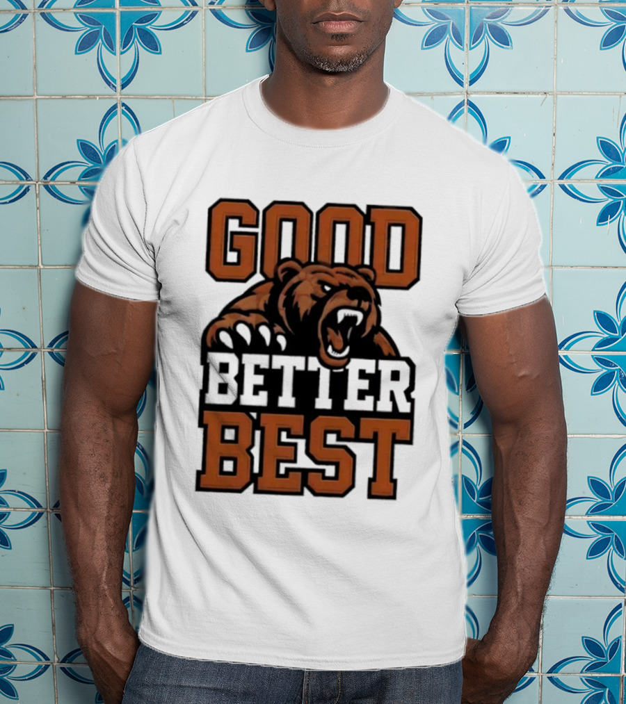Bear Good Better Best Motivational Roaring Bear T-Shirt