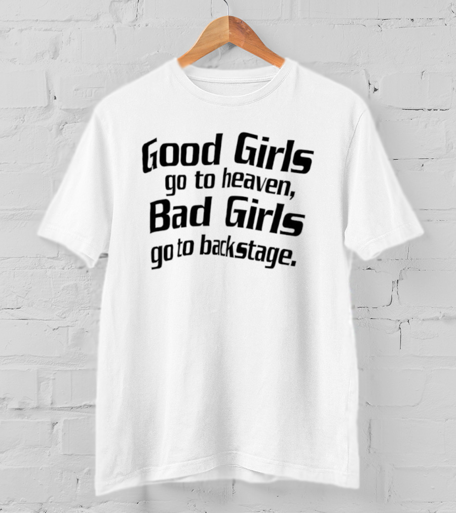 Good Girls Go To Heaven Bad Girls Go To Backstage T-Shirt