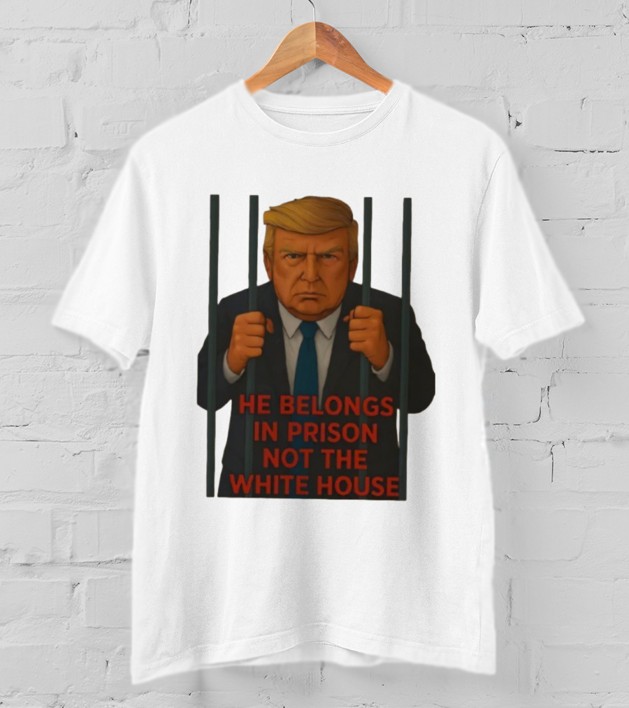 He Belongs In Prison Not The White House Trump Behind Bars T-Shirt