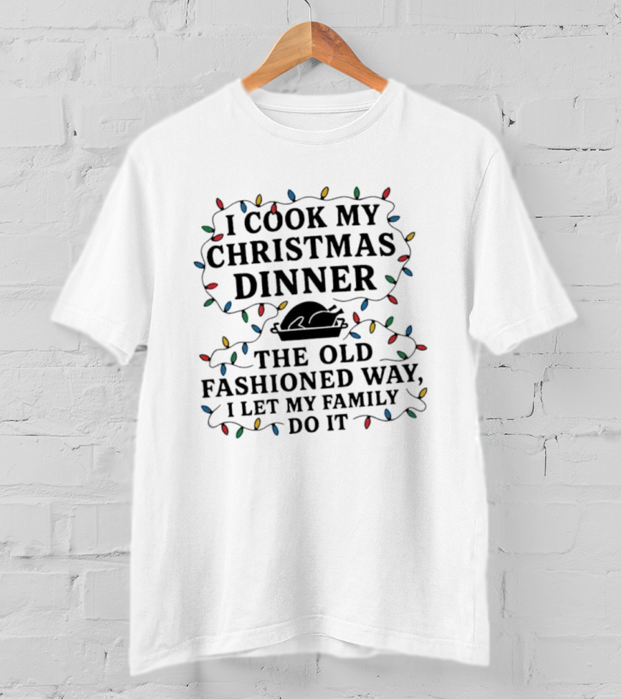 I Cook My Christmas Dinner The Old Fashioned Way I Let My Family Do It Lights T-Shirt
