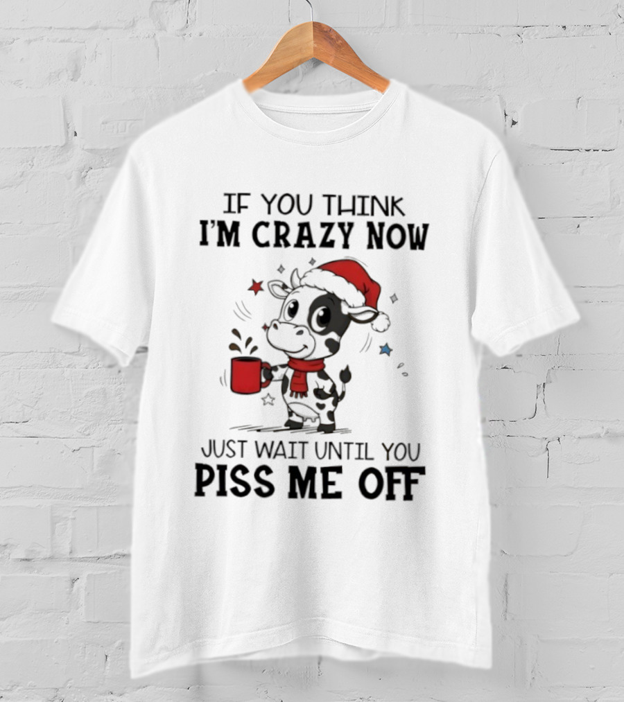 Cow If You Think I'm Crazy Now Santa Hat Holiday Humor Just Wait Until You Piss Me Off T-Shirt