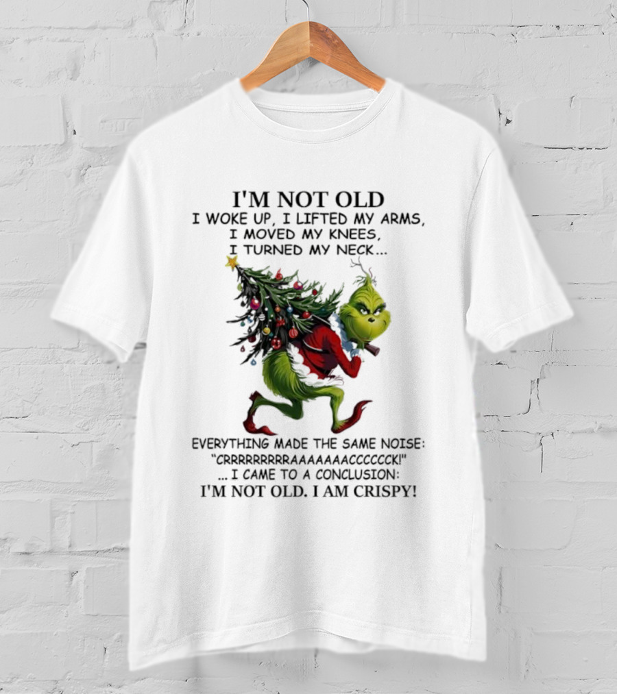 Grinch Christmas I'm Not Old I Woke Up I Came To A Conclusion I'm Crispy T-Shirt