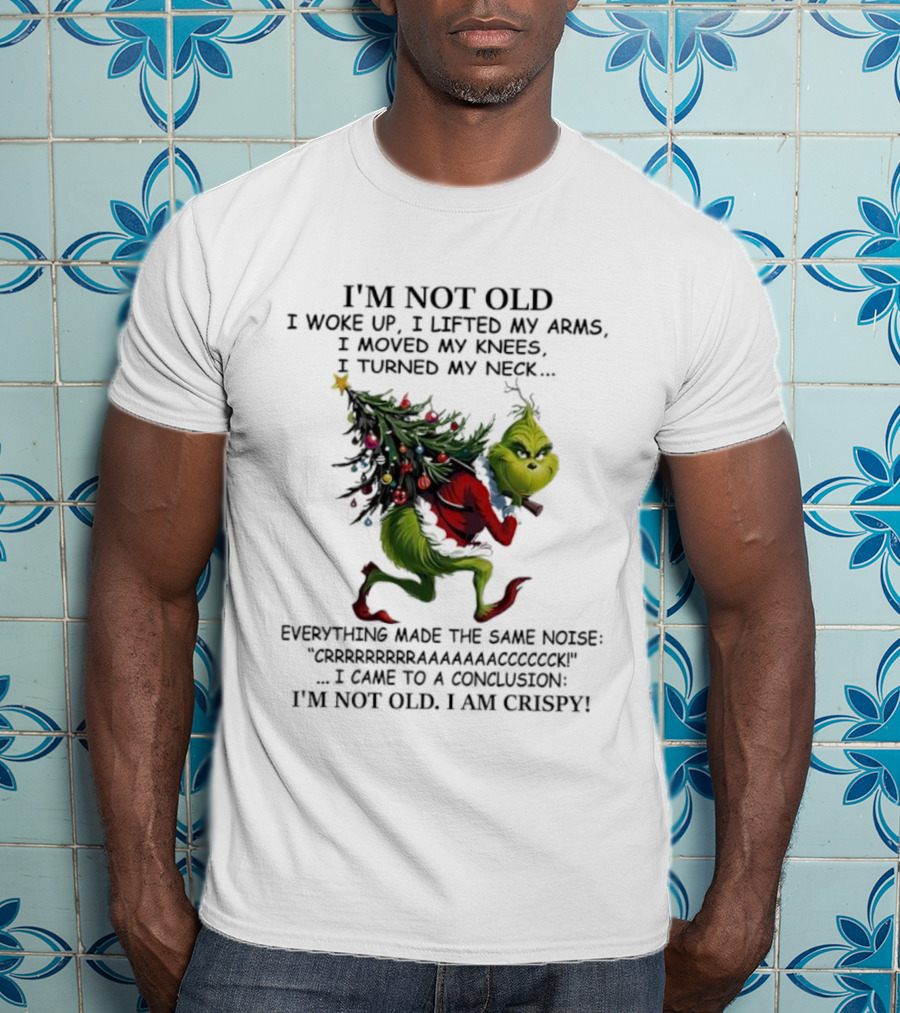 Grinch Christmas I'm Not Old I Woke Up I Came To A Conclusion I'm Crispy T-Shirt
