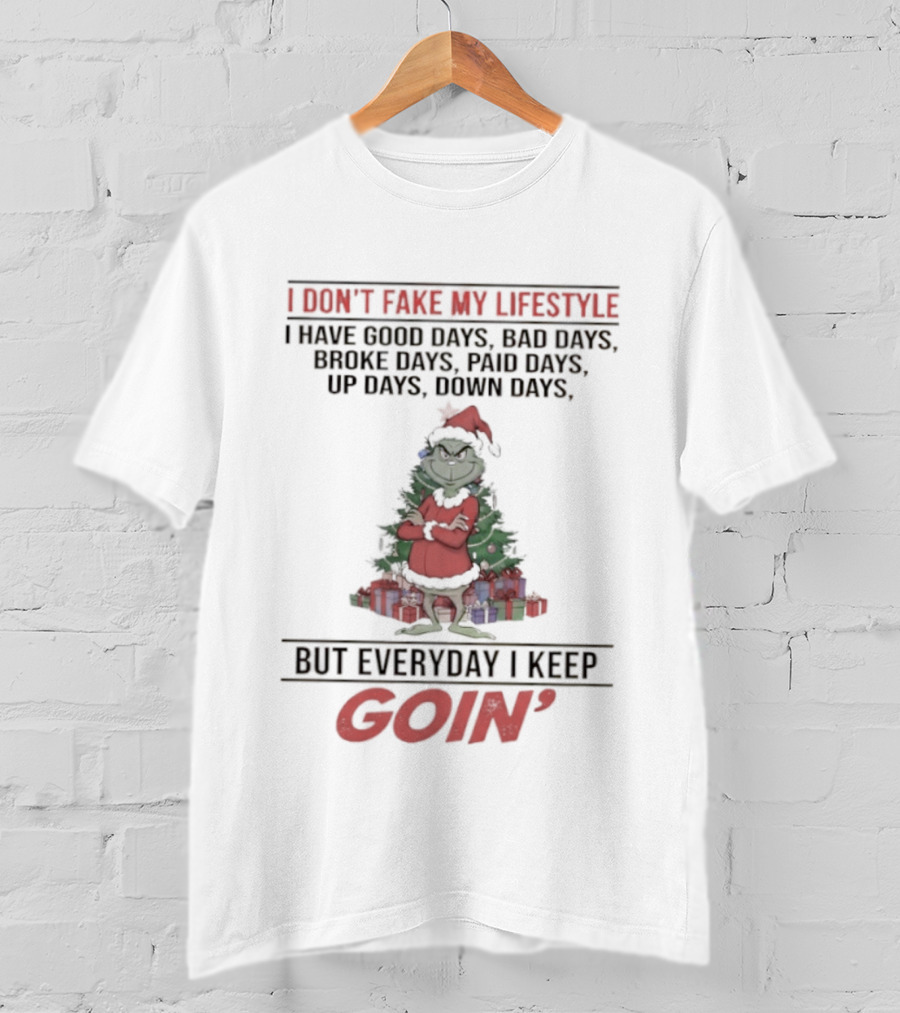 Grinch I Don’t Fake My Lifestyle Good Bad Broke Paid Up Down Days Keep Goin T-Shirt