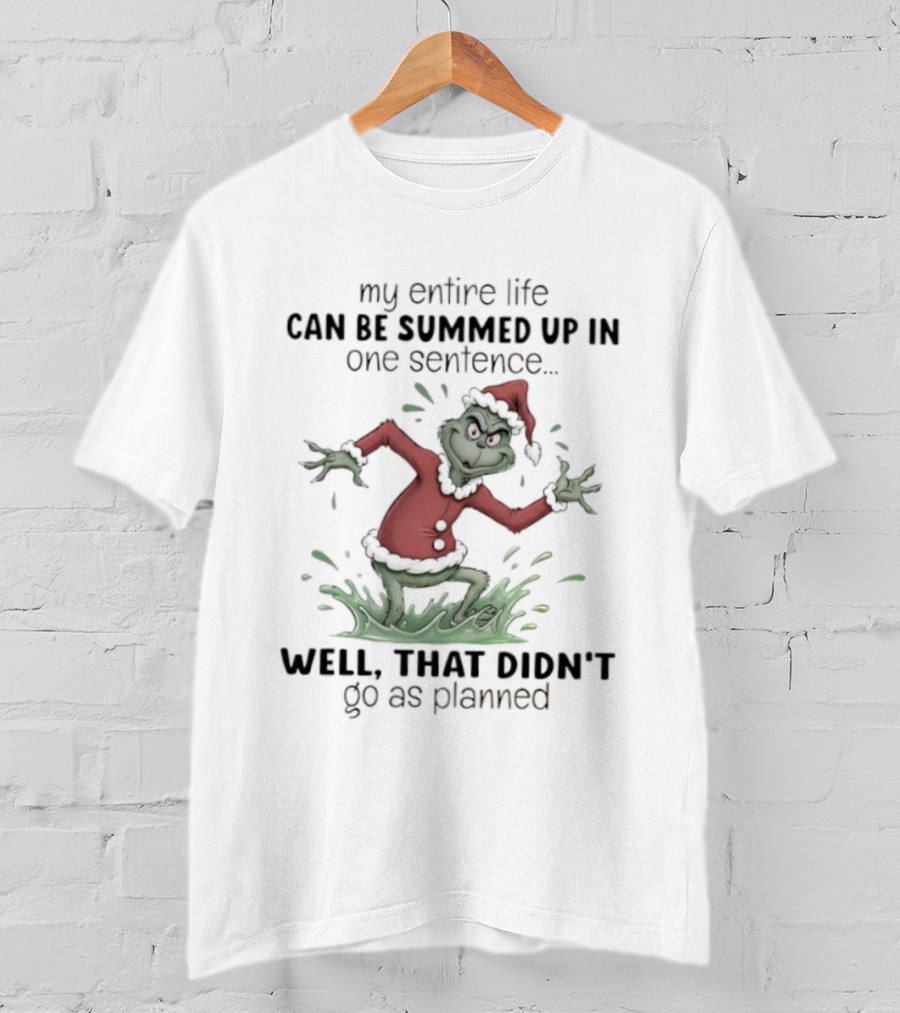 Grinch My Entire Life Can Be Summed Up In One Sentence Well That Didn’t Go As Planned T-Shirt