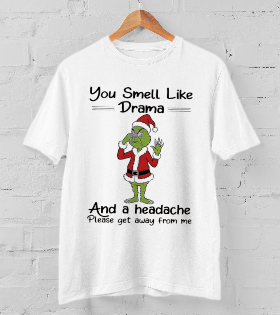 Grinch You Smell Like Drama And A Headache Please Get Away From Me T-Shirt