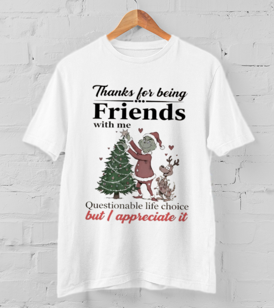 Thanks For Being Friends With Me Grinch Questionable Life Choice But I Appreciate It T-Shirt