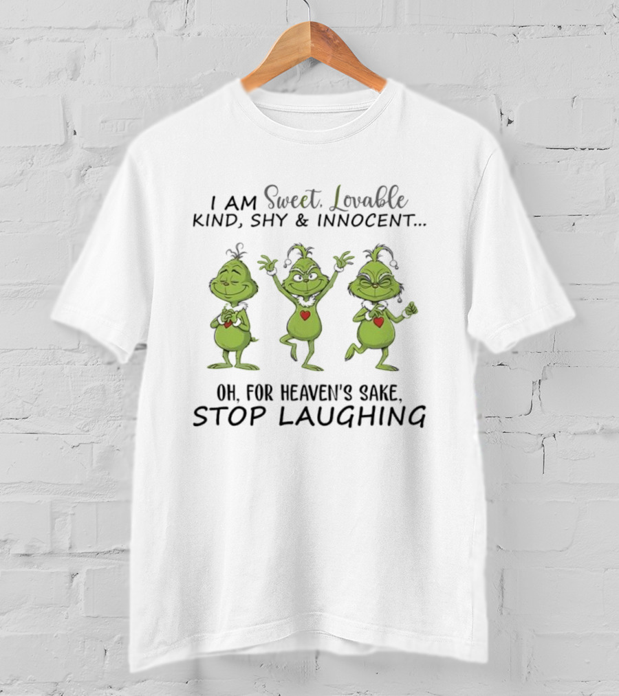 Grinches I Am Sweet Lovable Kind Shy Innocent Oh For Heaven’s Sake Stop Laughing T-Shirt