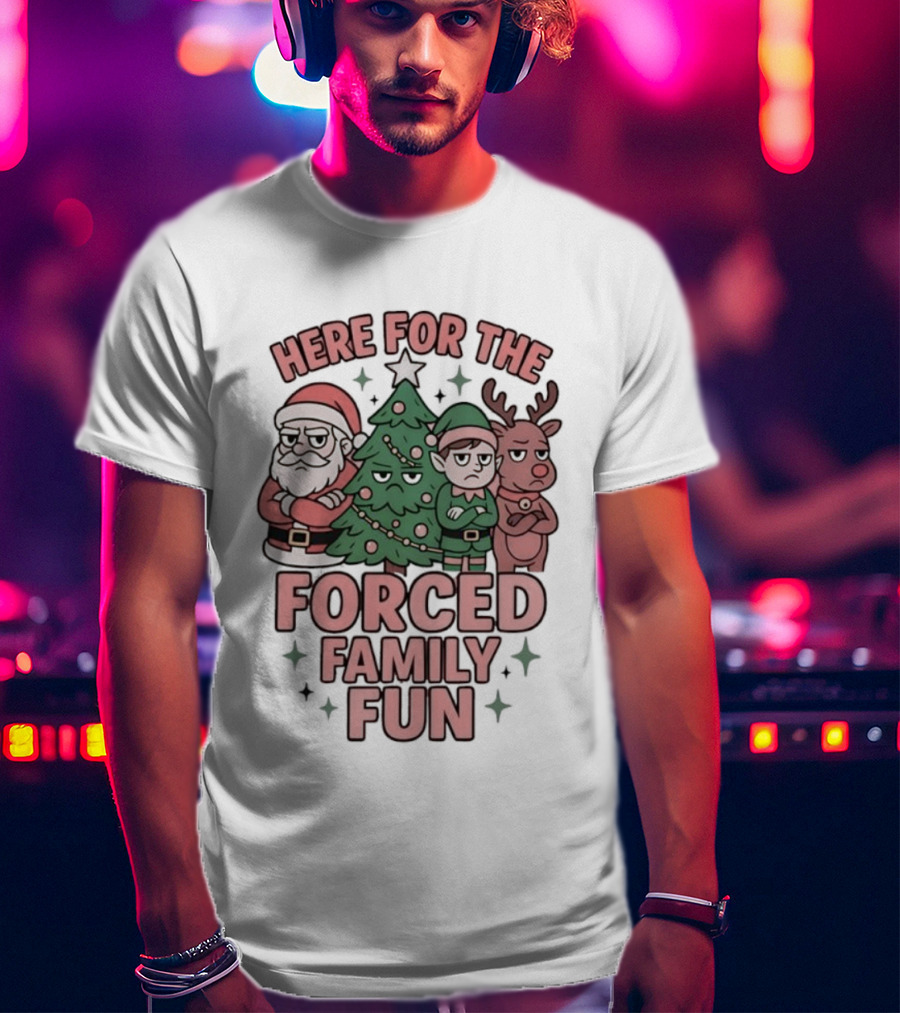 Here For The Forced Family Fun Santa Claus Christmas Tree Elf Reindeer T-Shirt