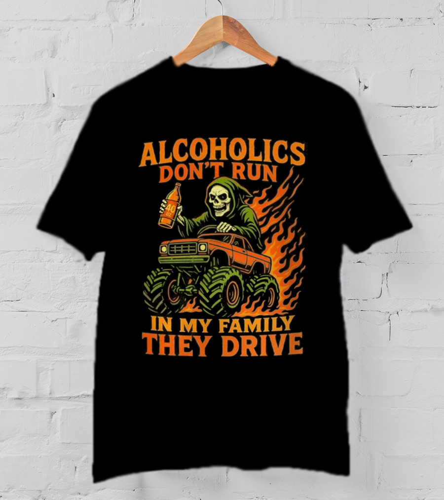 Alcoholics Don’t Run In My Family They Drive Fast Death Burning T-Shirt