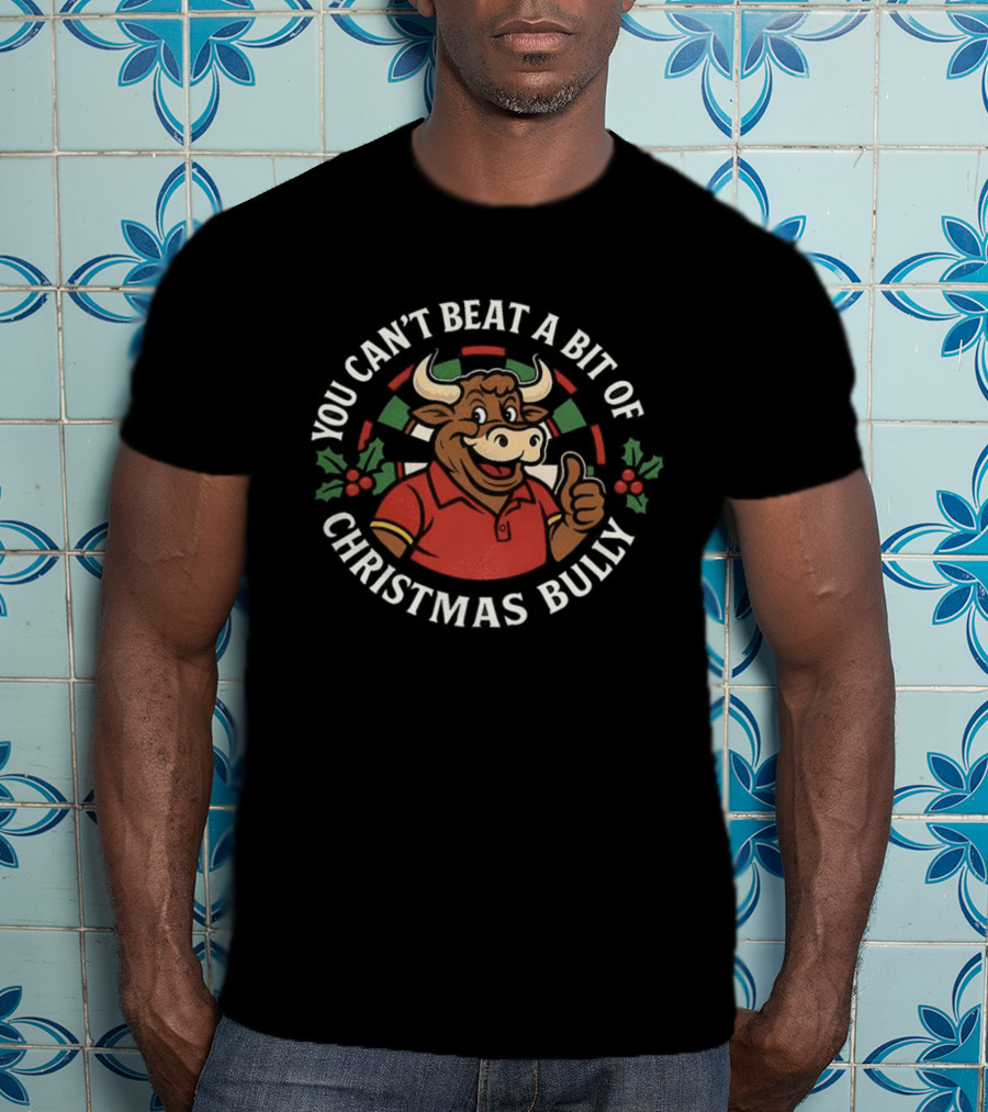 You Can't Beat A Bit Of Christmas Bully Dart Board Bull T-Shirt