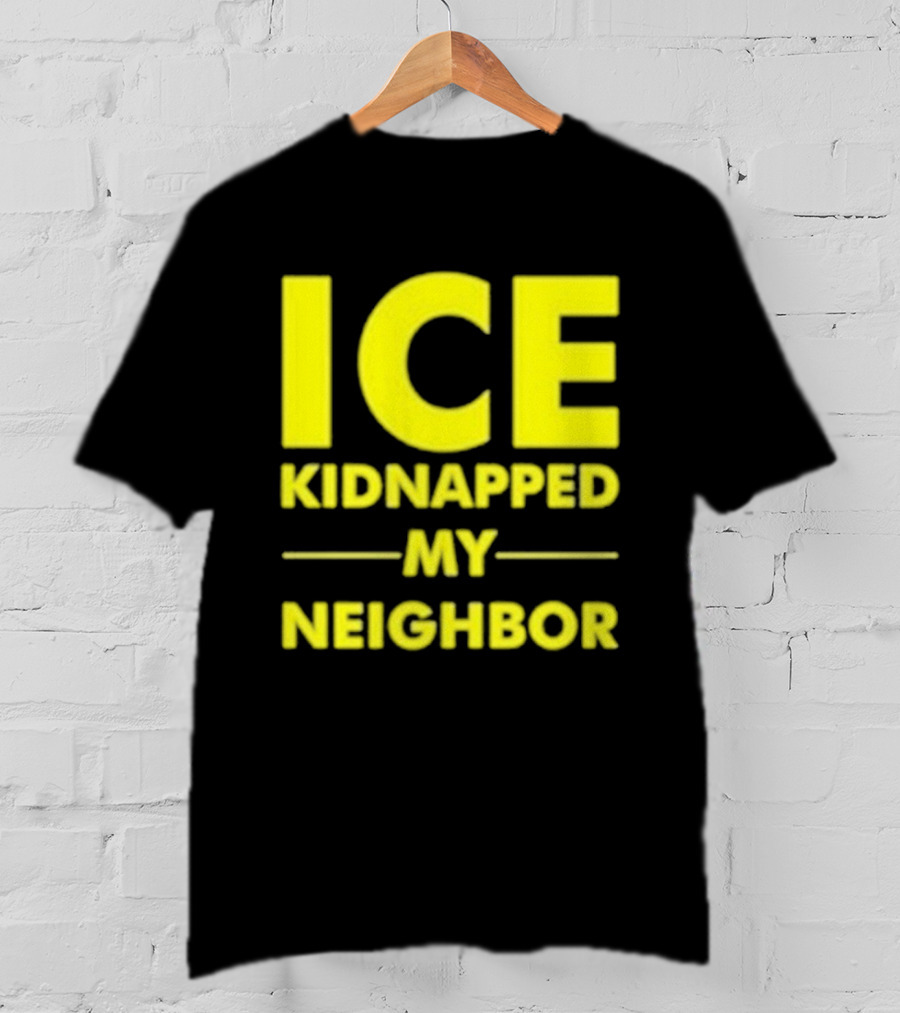 ICE Kidnapped My Neighbor Bold Yellow Statement T-Shirt