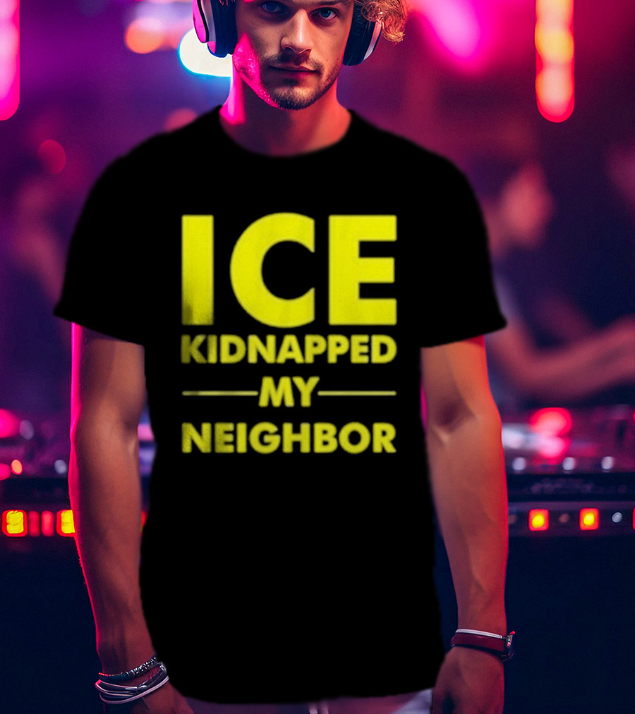 ICE Kidnapped My Neighbor Bold Yellow Statement T-Shirt