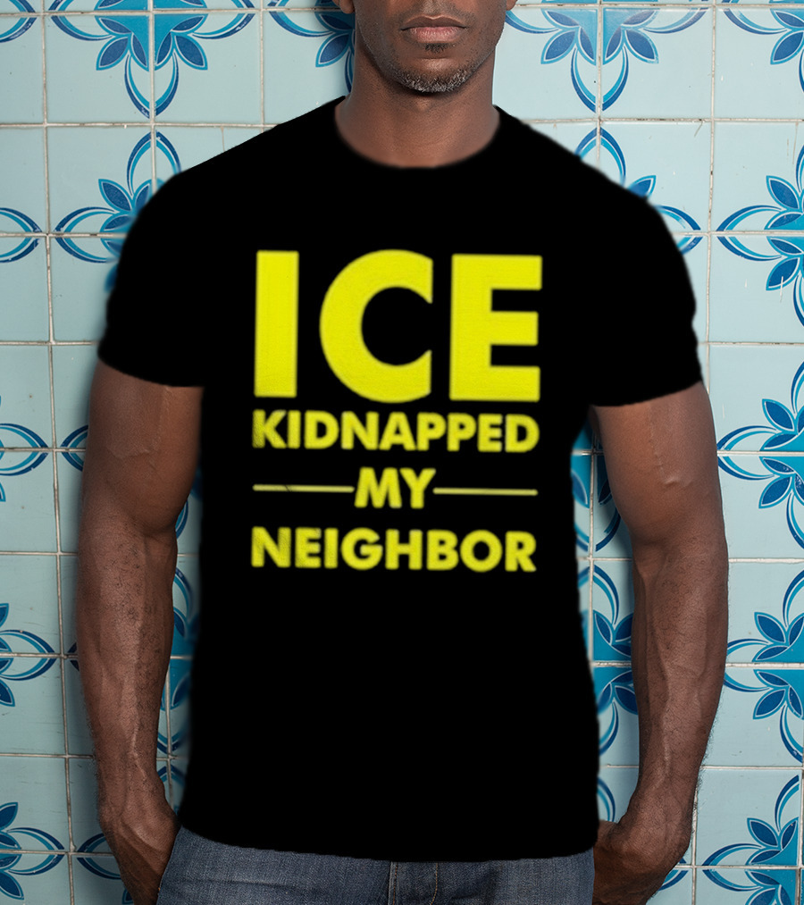 ICE Kidnapped My Neighbor Bold Yellow Statement T-Shirt