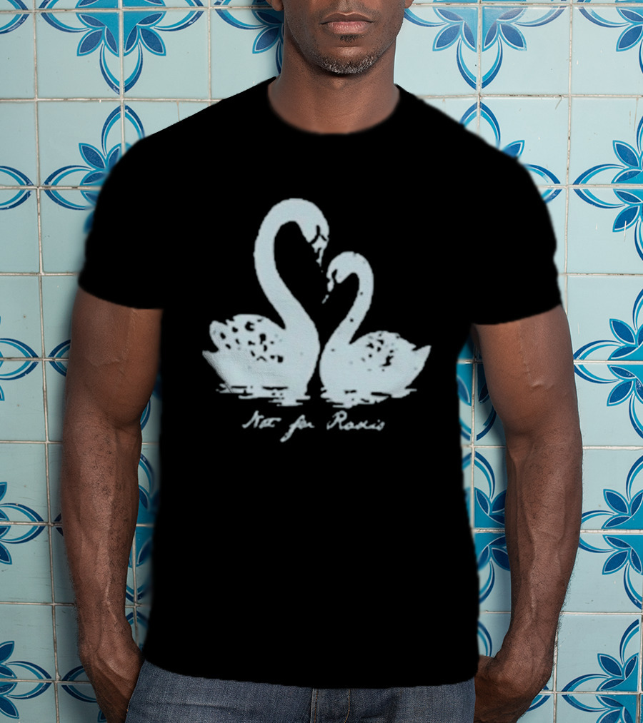 Not For Radio Swan Lovers T-Shirt