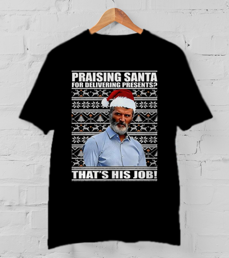 Praising Santa Ugly Christmas That's His Job Roy Keane Festive Humor T-Shirt