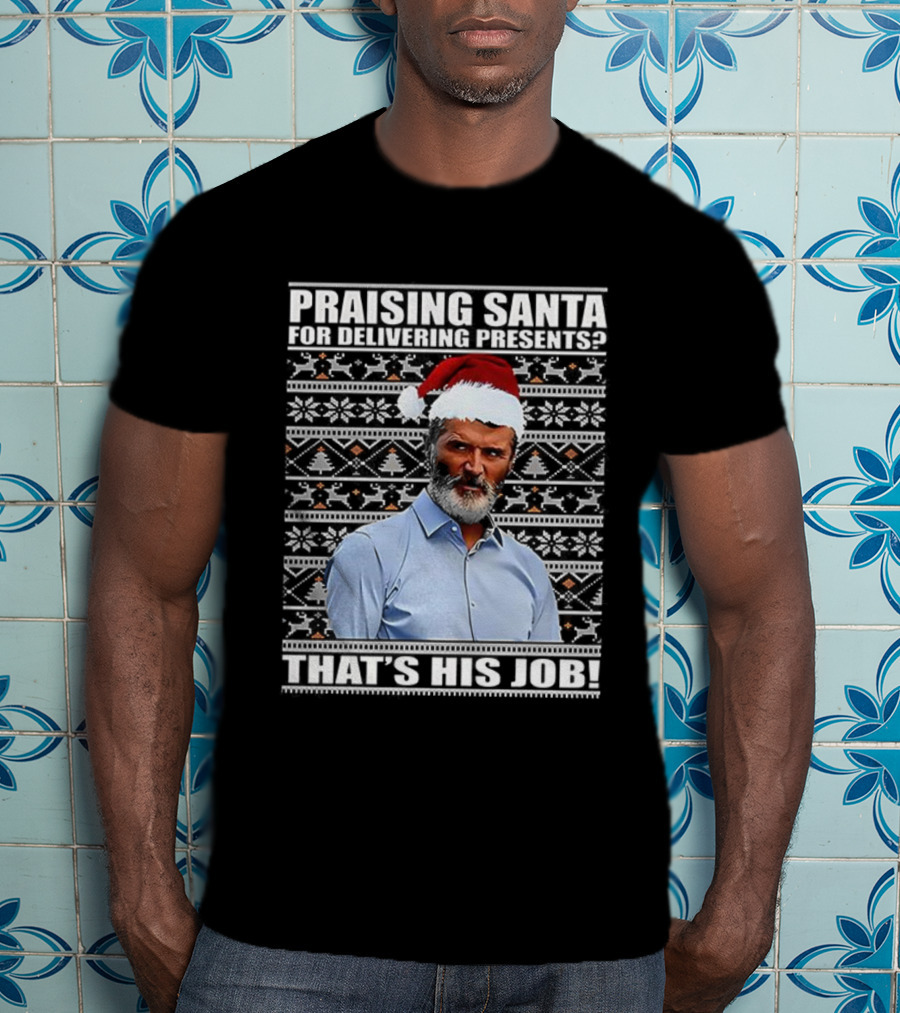 Praising Santa Ugly Christmas That's His Job Roy Keane Festive Humor T-Shirt