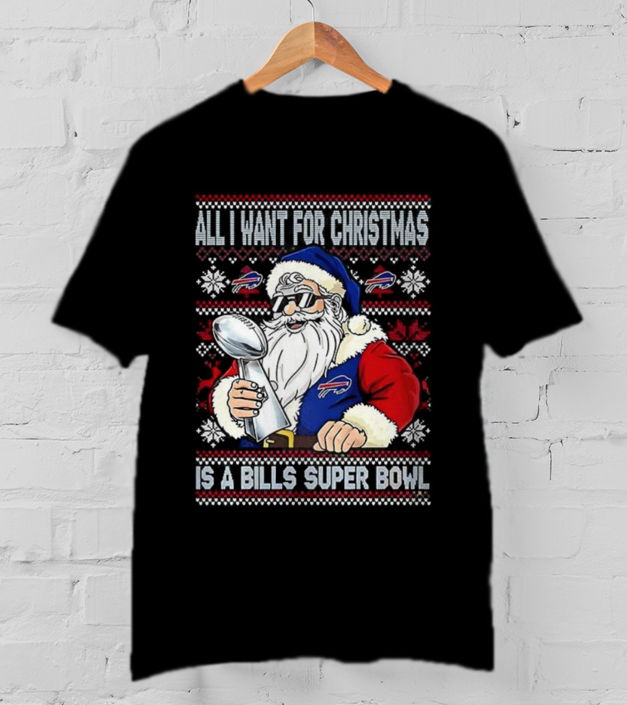 All I Want For Christmas Is A Bills Super Bowl Santa Claus Ugly Christmas T-Shirt