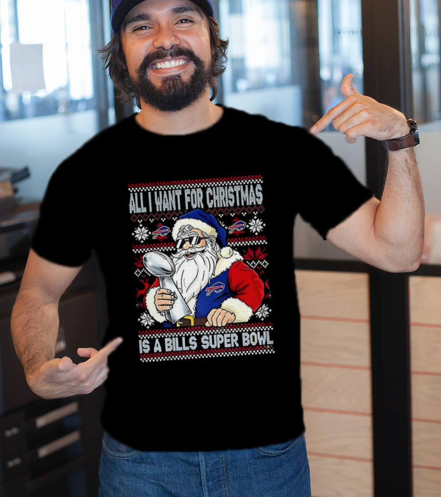 All I Want For Christmas Is A Bills Super Bowl Santa Claus Ugly Christmas T-Shirt