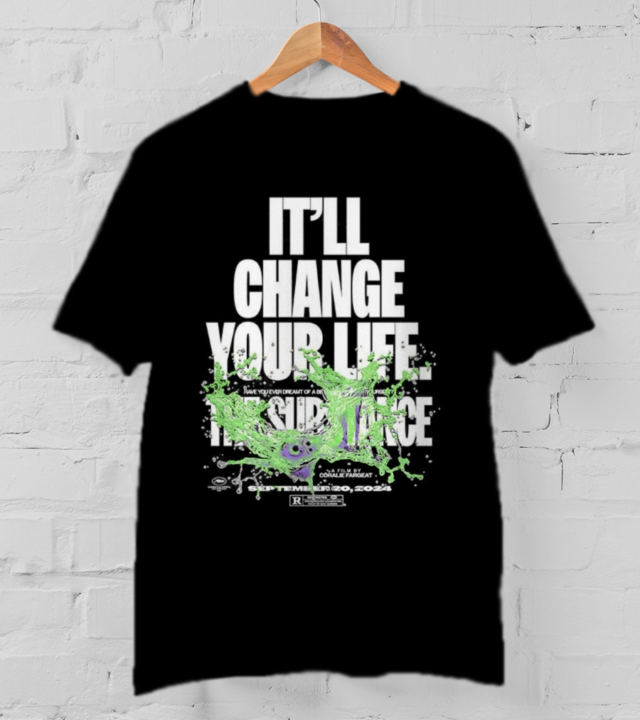 The Substance It'll Change Your Life A Film By Coralie Fargeat T-Shirt