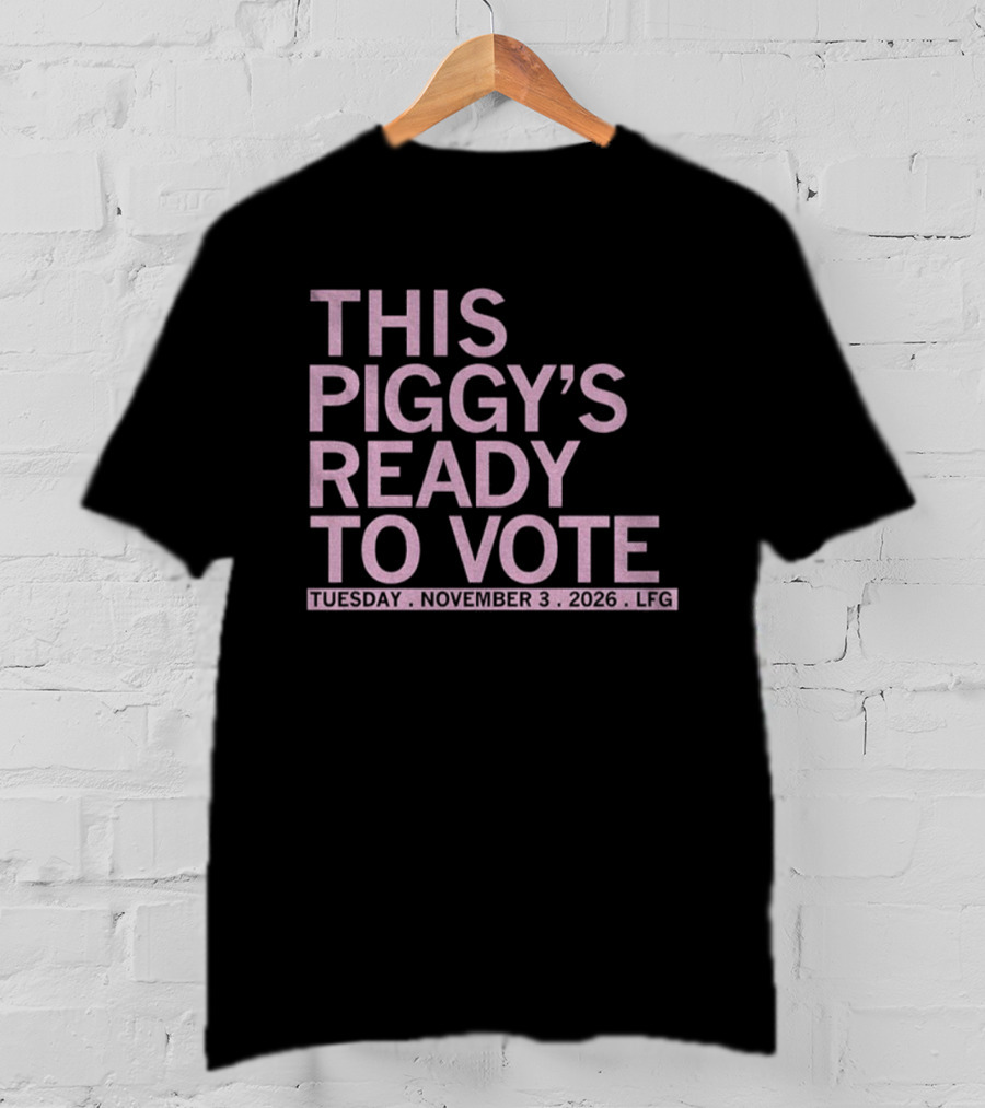 This Piggy's Ready To Vote Tuesday November 3 2026 LFG T-Shirt