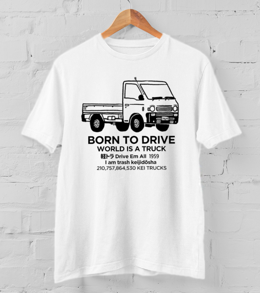 Born To Drive World Is A Truck I Am Trash Keijidosha Kei Trucks T-Shirt